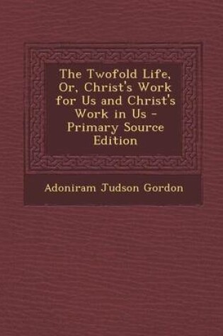 Cover of The Twofold Life, Or, Christ's Work for Us and Christ's Work in Us - Primary Source Edition