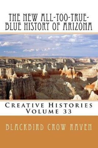 Cover of The New All-too-True-Blue History of Arizona
