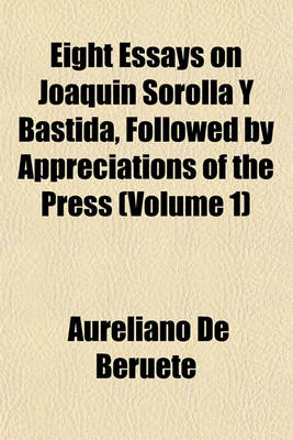 Book cover for Eight Essays on Joaquin Sorolla y Bastida, Followed by Appreciations of the Press (Volume 1)