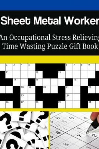 Cover of Sheet Metal Worker An Occupational Stress Relieving Time Wasting Puzzle Gift Book