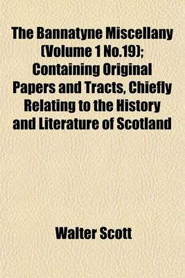 Book cover for The Bannatyne Miscellany (Volume 1 No.19); Containing Original Papers and Tracts, Chiefly Relating to the History and Literature of Scotland