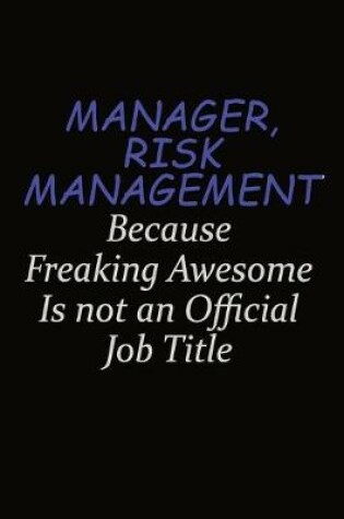 Cover of Manager, Risk Management Because Freaking Awesome Is Not An Official Job Title