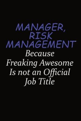 Book cover for Manager, Risk Management Because Freaking Awesome Is Not An Official Job Title