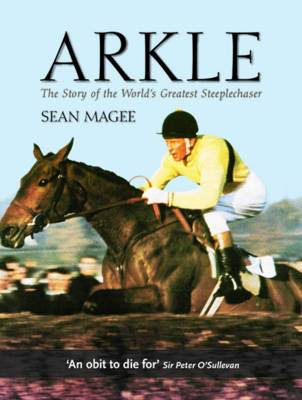 Book cover for Arkle: The Story of the World's Greatest Steeplechaser