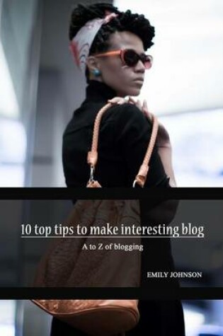 Cover of 10 Top Tips to Make Interesting Blog