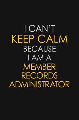 Book cover for I Can't Keep Calm Because I Am A Member Records Administrator