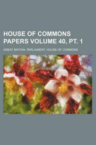 Cover of House of Commons Papers Volume 40, PT. 1