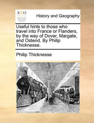 Book cover for Useful Hints to Those Who Travel Into France or Flanders, by the Way of Dover, Margate, and Ostend. by Philip Thicknesse.