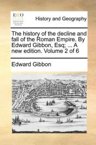 Cover of The History of the Decline and Fall of the Roman Empire. by Edward Gibbon, Esq; ... a New Edition. Volume 2 of 6