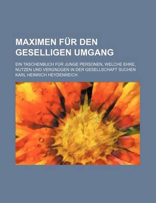 Book cover for Maximen Fur Den Geselligen Umgang; Ein Taschenbuch Fur Junge Personen, Welche Ehre, Nutzen Und Vergn Gen in Der Gesellschaft Suchen