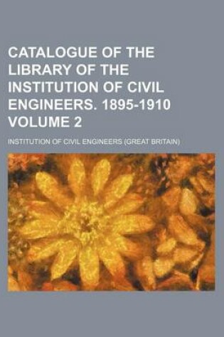 Cover of Catalogue of the Library of the Institution of Civil Engineers. 1895-1910 Volume 2