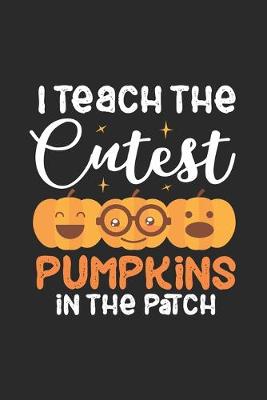 Book cover for I Teach The Cutest Pumpkins In The Patch