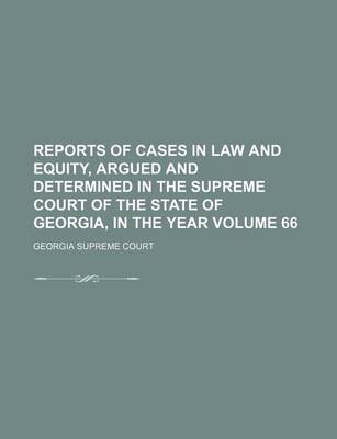 Book cover for Reports of Cases in Law and Equity, Argued and Determined in the Supreme Court of the State of Georgia, in the Year Volume 66