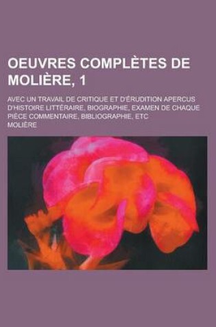 Cover of Oeuvres Completes de Moliere, 1; Avec Un Travail de Critique Et D'Erudition Apercus D'Histoire Litteraire, Biographie, Examen de Chaque Piece Commenta