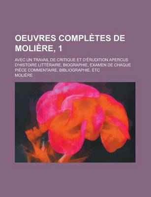 Book cover for Oeuvres Completes de Moliere, 1; Avec Un Travail de Critique Et D'Erudition Apercus D'Histoire Litteraire, Biographie, Examen de Chaque Piece Commenta