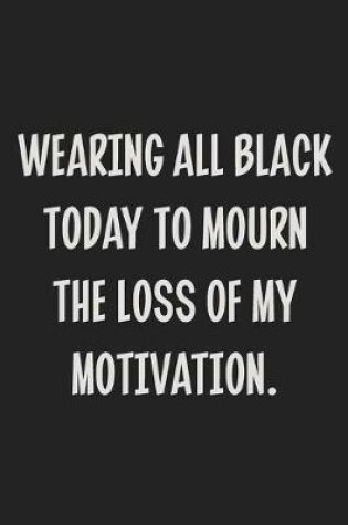 Cover of Wearing All Black Today to Mourn the Loss of My Motivation.