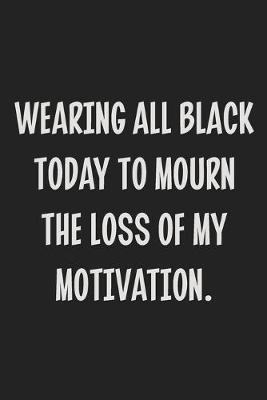 Book cover for Wearing All Black Today to Mourn the Loss of My Motivation.