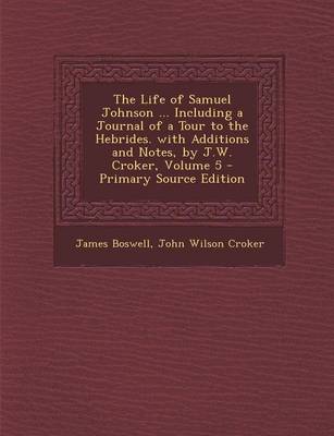 Book cover for The Life of Samuel Johnson ... Including a Journal of a Tour to the Hebrides. with Additions and Notes, by J.W. Croker, Volume 5 - Primary Source Edit