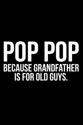 Book cover for Pop Pop Because Grandfather Is for Old Guys.