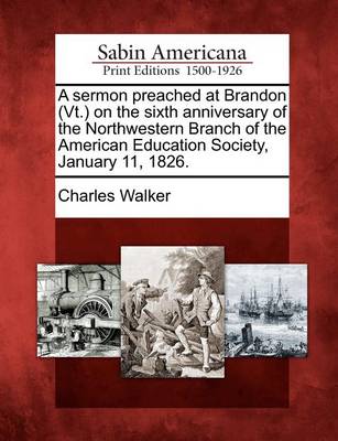 Book cover for A Sermon Preached at Brandon (Vt.) on the Sixth Anniversary of the Northwestern Branch of the American Education Society, January 11, 1826.