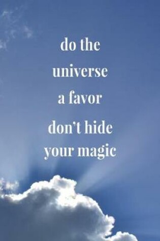 Cover of Do The Universe A Favor Don't Hide Your Magic