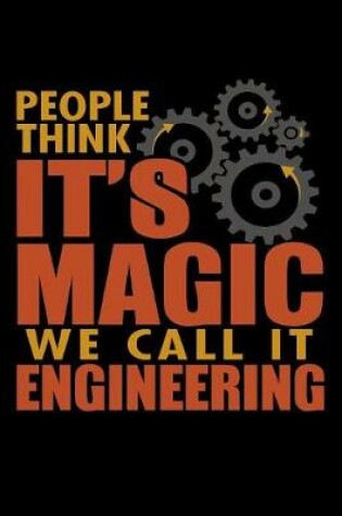 Cover of People Think Its Magic We Call It Engineering