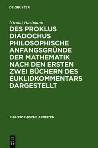 Cover of Des Proklus Diadochus Philosophische Anfangsgrunde Der Mathematik Nach Den Ersten Zwei Buchern Des Euklidkommentars Dargestellt