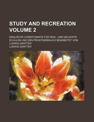 Book cover for Study and Recreation Volume 2; Englische Chrestomatie Fur Real- Und Gelehrte Schulen Und Den Privatgebrauch Bearbeitet Von Ludwig Gantter