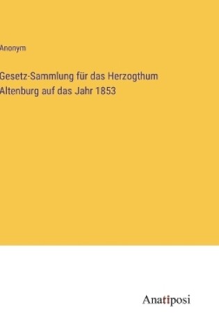 Cover of Gesetz-Sammlung f�r das Herzogthum Altenburg auf das Jahr 1853