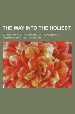 Cover of The Way Into the Holiest; Expositions of the Epistle to the Hebrews