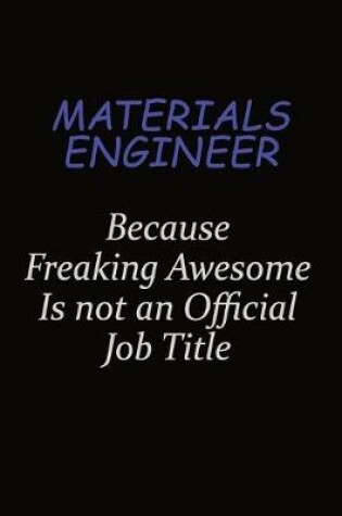 Cover of Materials Engineer Because Freaking Awesome Is Not An Official Job Title