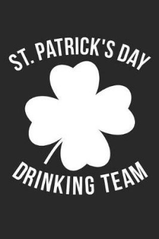 Cover of St. Patrick's Day Notebook - St. Patrick's Day Drinking Team St. Pattys Day - St. Patrick's Day Journal