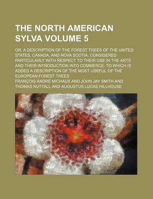 Book cover for The North American Sylva Volume 5; Or, a Description of the Forest Trees of the United States, Canada, and Nova Scotia. Considered Particularly with R