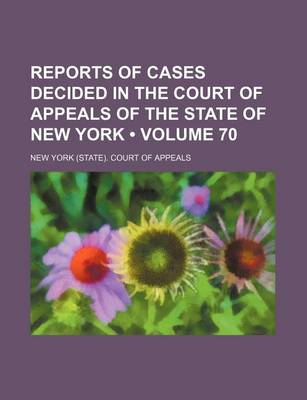 Book cover for Reports of Cases Decided in the Court of Appeals of the State of New York (Volume 70)