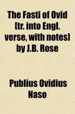 Book cover for The Fasti of Ovid [Tr. Into Engl. Verse, with Notes] by J.B. Rose