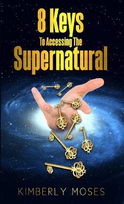 Book cover for 8 Keys To Accessing The Supernatural