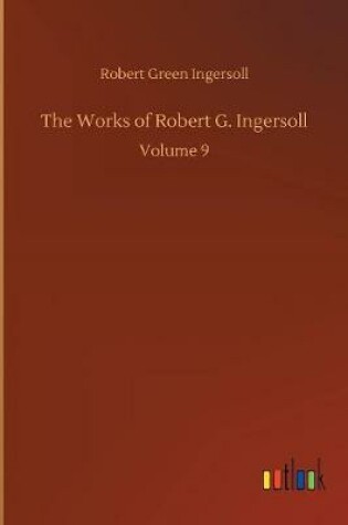 Cover of The Works of Robert G. Ingersoll