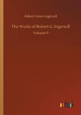 Book cover for The Works of Robert G. Ingersoll