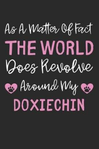 Cover of As A Matter Of Fact The World Does Revolve Around My DoxieChin