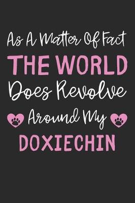 Book cover for As A Matter Of Fact The World Does Revolve Around My DoxieChin