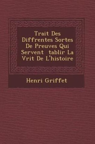 Cover of Trait Des Diff Rentes Sortes de Preuves Qui Servent Tablir La V Rit de L'Histoire