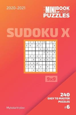 Cover of The Mini Book Of Logic Puzzles 2020-2021. Sudoku X 9x9 - 240 Easy To Master Puzzles. #6