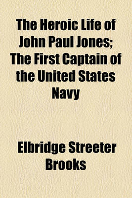 Book cover for The Heroic Life of John Paul Jones; The First Captain of the United States Navy