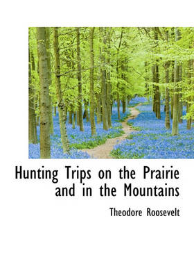 Book cover for Hunting Trips on the Prairie and in the Mountains