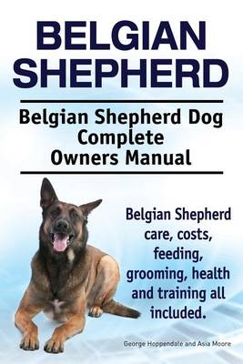 Book cover for Belgian Shepherd. Belgian Shepherd Dog Complete Owners Manual. Belgian Shepherd care, costs, feeding, grooming, health and training all included.