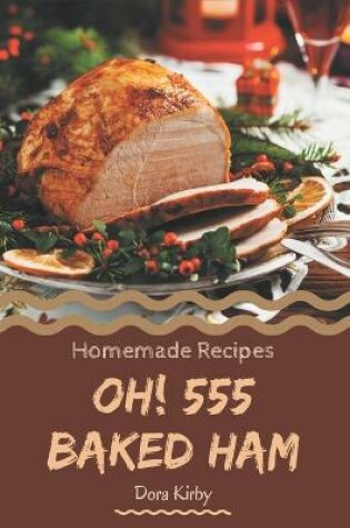 Cover of Oh! 555 Homemade Baked Ham Recipes