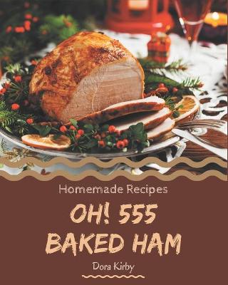 Book cover for Oh! 555 Homemade Baked Ham Recipes
