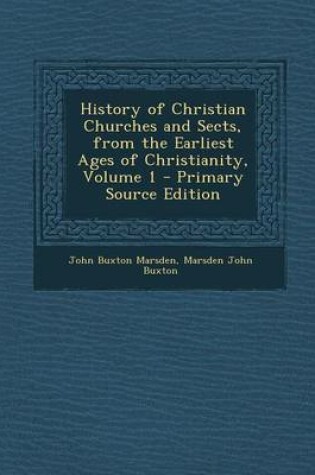 Cover of History of Christian Churches and Sects, from the Earliest Ages of Christianity, Volume 1 - Primary Source Edition