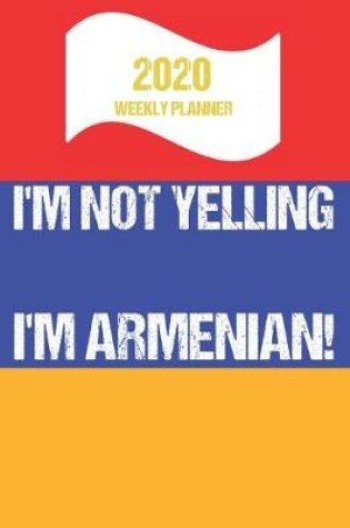 Cover of 2020 Weekly Planner I'm Not Yelling I'm Armenian