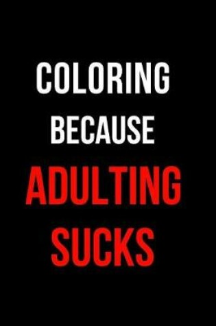 Cover of Coloring Because Adulting Sucks